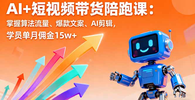 AI+短视频带货陪跑课：掌握算法流量、爆款文案、AI剪辑，学员单月佣金15w+-顺彩轻创-资源网-最新项目分享网