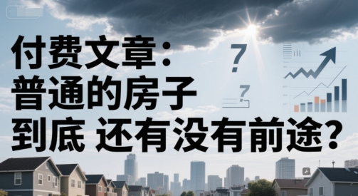 付费文章：普通的房子到底还有没有前途？-顺彩轻创-资源网-最新项目分享网