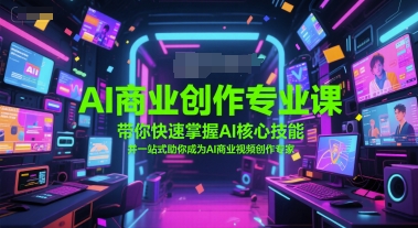 AI商业创作专业课，带你快速掌握AI核心技能，并一站式助你成为AI商业视频创作专家-顺彩轻创-资源网-最新项目分享网