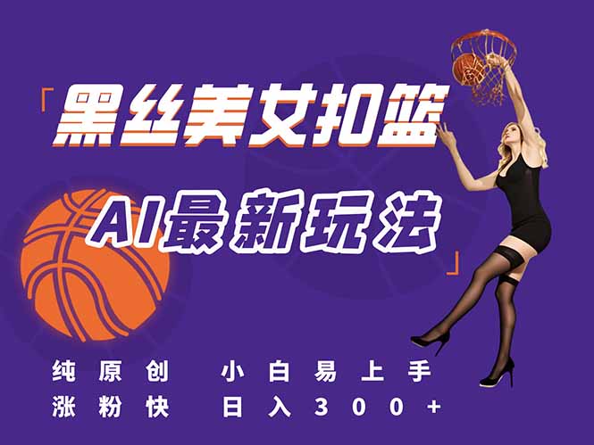 最新AI生成美女扣篮视频，纯原创，小白轻松上手掌握流量秘籍，日入300+-顺彩轻创-资源网-最新项目分享网