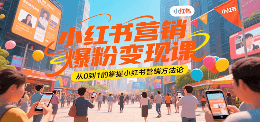 小红书营销爆粉变现课，从0到1的掌握小红书营销方法论-顺彩轻创-资源网-最新项目分享网