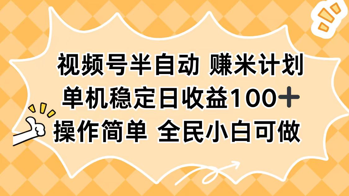 视频号半自动赚米计划，单机稳定日收益100+，操作简单可批量操作-顺彩轻创-资源网-最新项目分享网