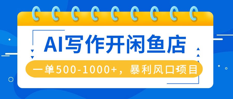 AI写作开闲鱼店，一单500-1000+，暴利风口项目，永不失业副业兼职-顺彩轻创-资源网-最新项目分享网