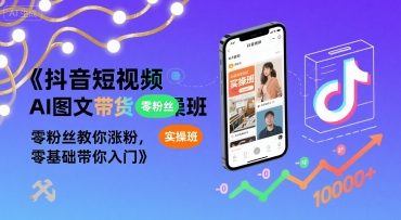 抖音短视频AI图文带货实操班，零粉丝教你涨粉，零基础带你入门-顺彩轻创-资源网-最新项目分享网