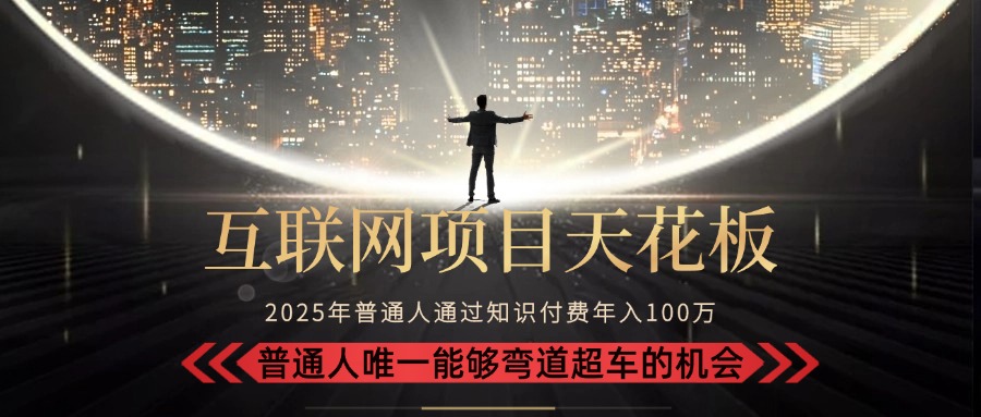 2025“互联网项目天花板”：不做韭菜，做镰刀！“月入 10W+ 普通人弯道…-顺彩轻创-资源网-最新项目分享网