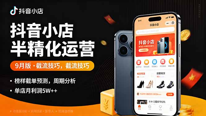 抖音小店半精细化运营9月版，截流技巧,榜单预判,周期分析，单店月利润5w+-顺彩轻创-资源网-最新项目分享网