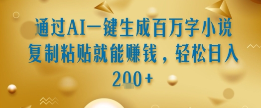 通过AI一键生成百万字小说复制粘贴就能挣钱，轻松日入2张+【揭秘】-顺彩轻创-资源网-最新项目分享网