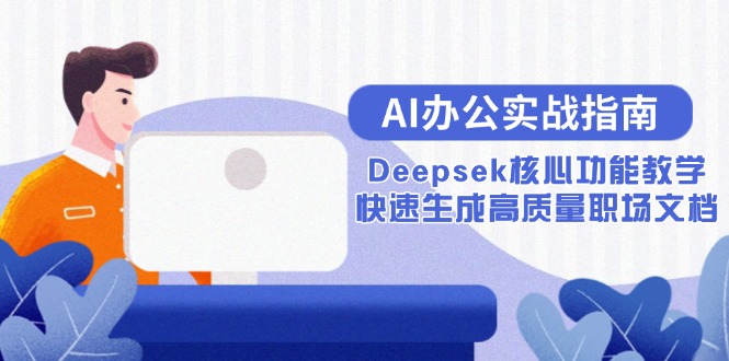 AI办公实战指南：Deepsek核心功能教学，快速生成高质量职场文档-顺彩轻创-资源网-最新项目分享网