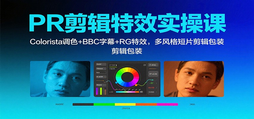 PR剪辑特效实操课:Colorista调色+BBC字幕+RG特效,多风格短片剪辑包装-顺彩轻创-资源网-最新项目分享网