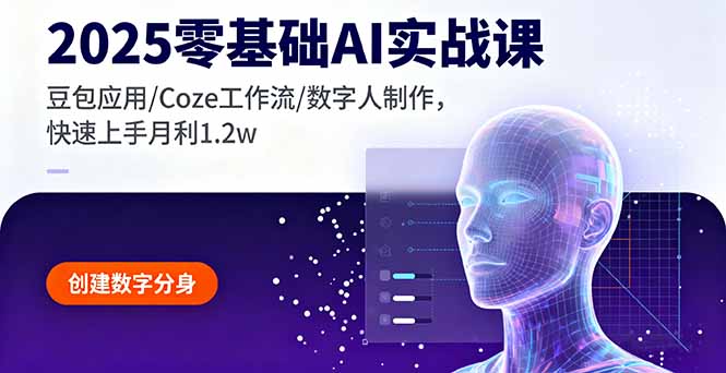 2025零基础AI实战课，豆包应用/Coze工作流/数字人制作，快速上手月利1.2w-顺彩轻创-资源网-最新项目分享网